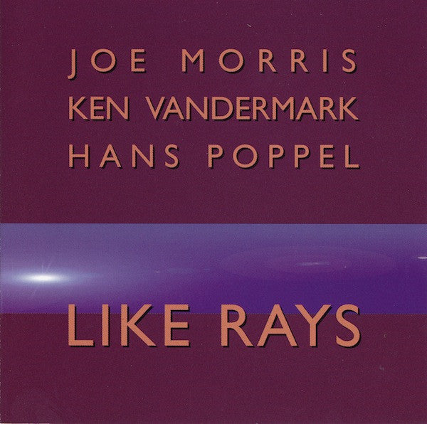 Joe Morris, Ken Vandermark, Hans Poppel : Like Rays (CD, Album)